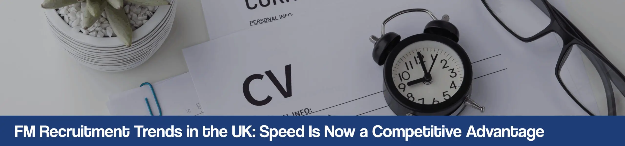 FM Recruitment Trends in the UK: Speed Is Now a Competitive Advantage