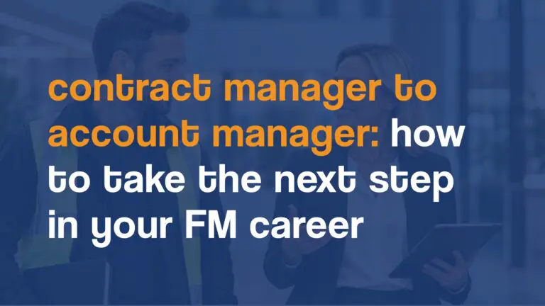 contract manager to account manager: how to take the next step in your FM career​